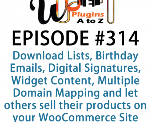 It's Episode 314 and we've got plugins for Download Lists, Birthday Emails, Digital Signatures, Widget Content, Multiple Domain Mapping and a new way to let others sell their products on your WooCommerce Site. It's all coming up on WordPress Plugins A-Z!