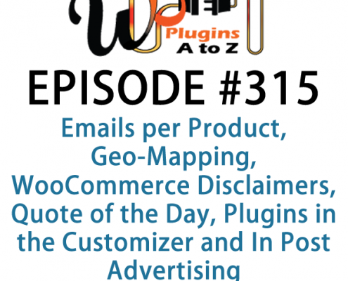 It's Episode 315 and we've got plugins for Emails per Product, Geo-Mapping, WooCommerce Disclaimers, Quote of the Day, Plugins in the Customizer and In Post Advertising. It's all coming up on WordPress Plugins A-Z!