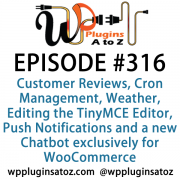 It's Episode 316 and we've got plugins for Customer Reviews, Cron Management, Weather, Editing the TinyMCE Editor, Push Notifications and a new Chatbot exclusively for WooCommerce. It's all coming up on WordPress Plugins A-Z!