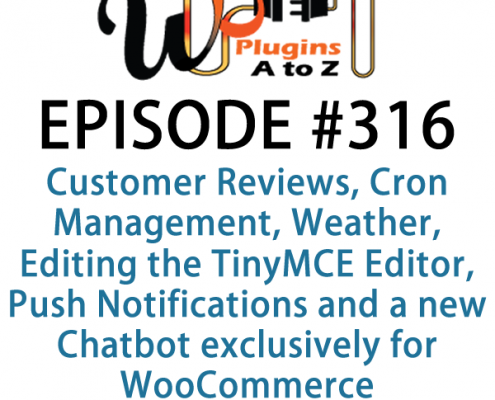 It's Episode 316 and we've got plugins for Customer Reviews, Cron Management, Weather, Editing the TinyMCE Editor, Push Notifications and a new Chatbot exclusively for WooCommerce. It's all coming up on WordPress Plugins A-Z!