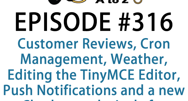 It's Episode 316 and we've got plugins for Customer Reviews, Cron Management, Weather, Editing the TinyMCE Editor, Push Notifications and a new Chatbot exclusively for WooCommerce. It's all coming up on WordPress Plugins A-Z!