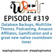 It's Episode 319 and we've got plugins for Database Backups, MultiSite Themes, Podcasting, Amazon Affiliates, Gamification and a great new native countdown timer. It's all coming up on WordPress Plugins A-Z!