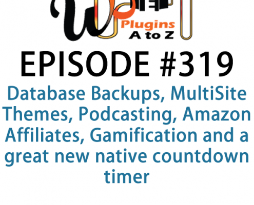 It's Episode 319 and we've got plugins for Database Backups, MultiSite Themes, Podcasting, Amazon Affiliates, Gamification and a great new native countdown timer. It's all coming up on WordPress Plugins A-Z!