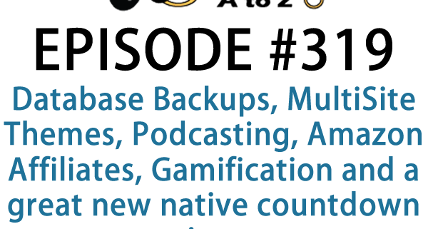It's Episode 319 and we've got plugins for Database Backups, MultiSite Themes, Podcasting, Amazon Affiliates, Gamification and a great new native countdown timer. It's all coming up on WordPress Plugins A-Z!