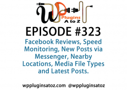 It's Episode 323 and we've got plugins for Facebook Reviews, Speed Monitoring, New Posts via Messenger, Nearby Locations, Media File Types and Latest Posts. It's all coming up on WordPress Plugins A-Z!