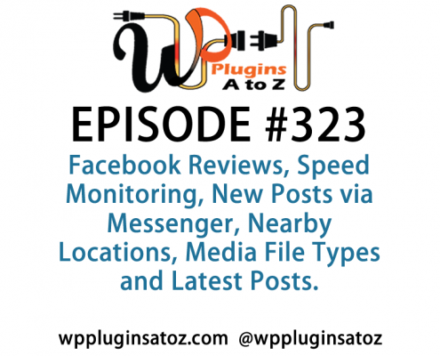 It's Episode 323 and we've got plugins for Facebook Reviews, Speed Monitoring, New Posts via Messenger, Nearby Locations, Media File Types and Latest Posts. It's all coming up on WordPress Plugins A-Z!