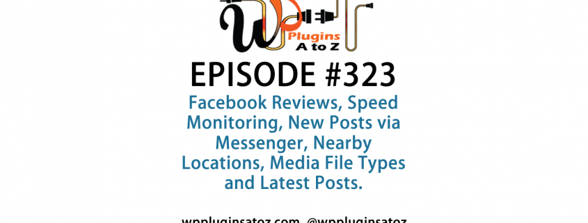 It's Episode 323 and we've got plugins for Facebook Reviews, Speed Monitoring, New Posts via Messenger, Nearby Locations, Media File Types and Latest Posts. It's all coming up on WordPress Plugins A-Z!