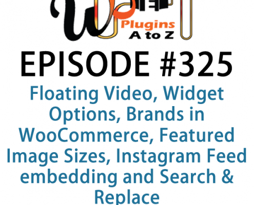 It's Episode 325 and we've got plugins for Floating Video, Widget Options, Brands in WooCommerce, Featured Image Sizes, Instagram Feed embedding and Search & Replace. It's all coming up on WordPress Plugins A-Z!