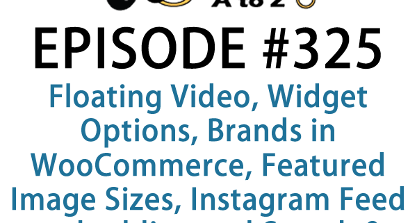 It's Episode 325 and we've got plugins for Floating Video, Widget Options, Brands in WooCommerce, Featured Image Sizes, Instagram Feed embedding and Search & Replace. It's all coming up on WordPress Plugins A-Z!