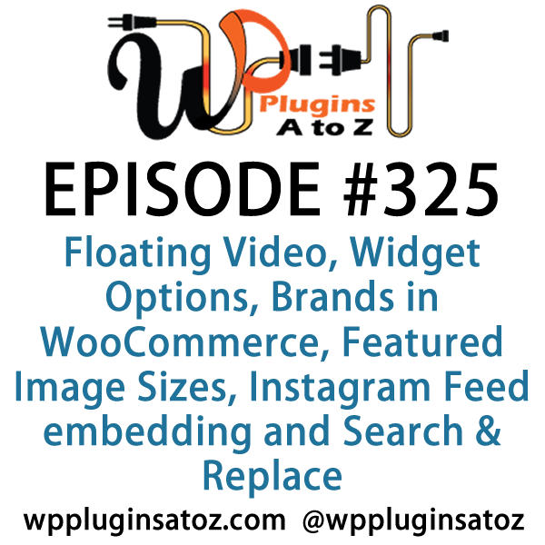 It's Episode 325 and we've got plugins for Floating Video, Widget Options, Brands in WooCommerce, Featured Image Sizes, Instagram Feed embedding and Search & Replace. It's all coming up on WordPress Plugins A-Z!