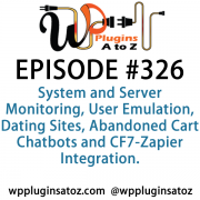 It's Episode 326 and we've got plugins for System and Server Monitoring, User Emulation, Dating Sites, Abandoned Cart Chatbots and CF7-Zapier Integration. It's all coming up on WordPress Plugins A-Z!