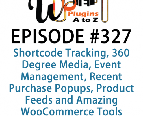 It's Episode 327 and we've got plugins for Shortcode Tracking, 360 Degree Media, Event Management, Recent Purchase Popups, Product Feeds and Amazing WooCommerce Tools. It's all coming up on WordPress Plugins A-Z!