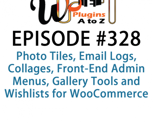 It's Episode 328 and we've got plugins for Photo Tiles, Email Logs, Collages, Front-End Admin Menus, Gallery Tools and Wishlists for WooCommerce. It's all coming up on WordPress Plugins A-Z!