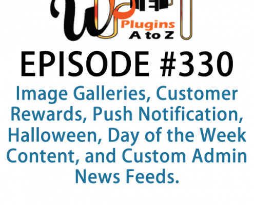 It's Episode 330 and we've got plugins for Image Galleries, Customer Rewards, Push Notification, Halloween, Day of the Week Content, and Custom Admin News Feeds. It's all coming up on WordPress Plugins A-Z!