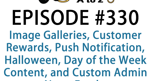 It's Episode 330 and we've got plugins for Image Galleries, Customer Rewards, Push Notification, Halloween, Day of the Week Content, and Custom Admin News Feeds. It's all coming up on WordPress Plugins A-Z!