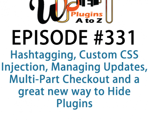 It's Episode 331 and we've got plugins for Hashtagging, Custom CSS Injection, Managing Updates, Multi-Part Checkout and a great new way to Hide Plugins. It's all coming up on WordPress Plugins A-Z!