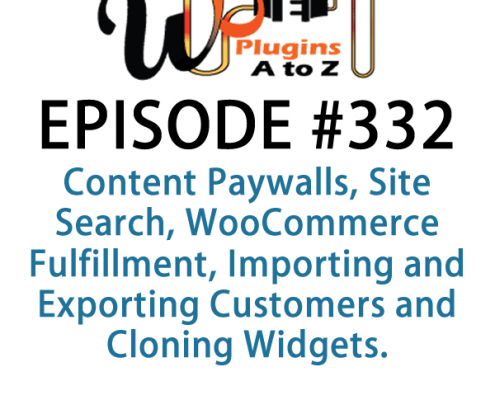 It's Episode 332 and we've got plugins for Content Paywalls, Site Search, WooCommerce Fulfillment, Importing and Exporting Customers and Cloning Widgets. It's all coming up on WordPress Plugins A-Z!