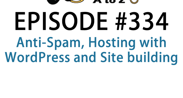 It's Episode 334 and we've got plugins for Anti-Spam, Hosting with WordPress and Site building. It's all coming up on WordPress Plugins A-Z!