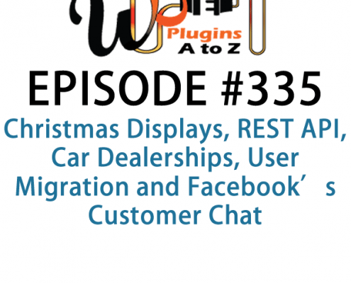 It's Episode 335 and we've got plugins for Christmas Displays, REST API, Car Dealerships, User Migration and Facebook's Customer Chat. It's all coming up on WordPress Plugins A-Z!