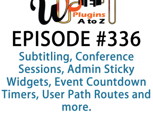 It's Episode 336 and we've got plugins for Subtitling, Conference Sessions, Admin Sticky Widgets, Event Countdown Timers, User Path Routes and more. It's all coming up on WordPress Plugins A-Z!