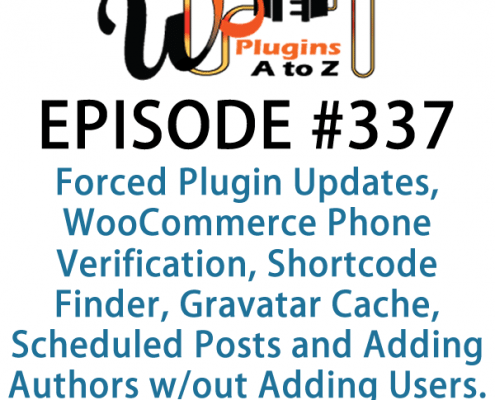 It's Episode 337 and we've got plugins for Forced Plugin Updates, WooCommerce Phone Verification, Shortcode Finder, Gravatar Cache, Scheduled Posts and Adding Authors without Adding Users. It's all coming up on WordPress Plugins A-Z!