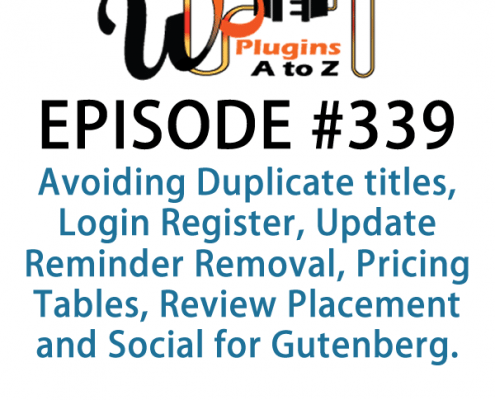 It's Episode 339 and we've got plugins for Avoiding Duplicate titles, Login Register, Update Reminder Removal, Pricing Tables, Review Placement and Social for Gutenberg. It's all coming up on WordPress Plugins A-Z!