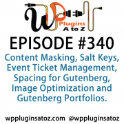 It's Episode 340 and we've got plugins for Content Masking, Salt Keys, Event Ticket Management, Spacing for Gutenberg, Image Optimization and Gutenberg Portfolios. It's all coming up on WordPress Plugins A-Z!