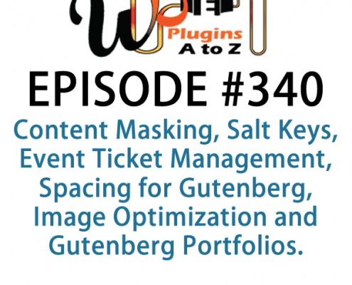 It's Episode 340 and we've got plugins for Content Masking, Salt Keys, Event Ticket Management, Spacing for Gutenberg, Image Optimization and Gutenberg Portfolios. It's all coming up on WordPress Plugins A-Z!