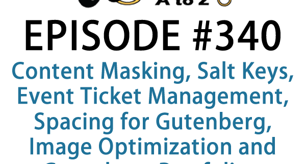 It's Episode 340 and we've got plugins for Content Masking, Salt Keys, Event Ticket Management, Spacing for Gutenberg, Image Optimization and Gutenberg Portfolios. It's all coming up on WordPress Plugins A-Z!