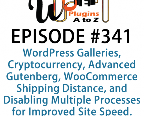 It's Episode 341 and we've got plugins for WordPress Galleries, Cryptocurrency, Advanced Gutenberg, WooCommerce Shipping Distance, and Disabling Multiple Processes for Improved Site Speed. It's all coming up on WordPress Plugins A-Z!