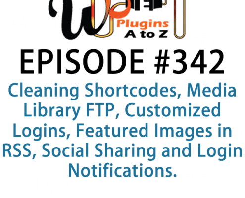 It's Episode 342 and we've got plugins for Cleaning Shortcodes, Media Library FTP, Customized Logins, Featured Images in RSS, Social Sharing and Login Notifications. It's all coming up on WordPress Plugins A-Z