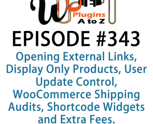 It's Episode 343 and we've got plugins for Opening External Links, Display Only Products, User Update Control, WooCommerce Shipping Audits, Shortcode Widgets and Extra Fees. It's all coming up on WordPress Plugins A-Z!