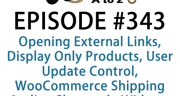 It's Episode 343 and we've got plugins for Opening External Links, Display Only Products, User Update Control, WooCommerce Shipping Audits, Shortcode Widgets and Extra Fees. It's all coming up on WordPress Plugins A-Z!