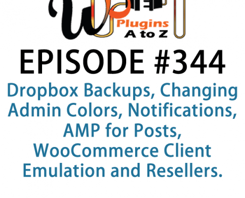 It's Episode 344 and we've got plugins for Dropbox Backups, Changing Admin Colors, Notifications, AMP for Posts, WooCommerce Client Emulation and Resellers. It's all coming up on WordPress Plugins A-Z!