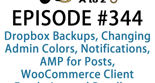 It's Episode 344 and we've got plugins for Dropbox Backups, Changing Admin Colors, Notifications, AMP for Posts, WooCommerce Client Emulation and Resellers. It's all coming up on WordPress Plugins A-Z!