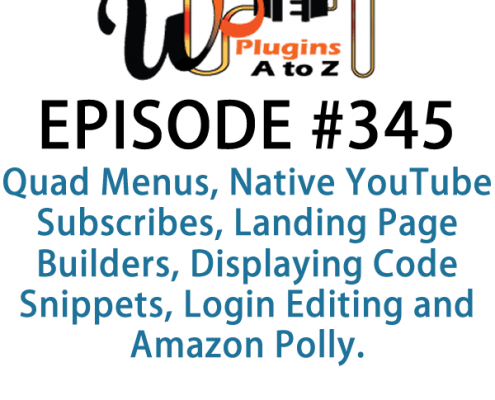 It's Episode 345 and we've got plugins for Quad Menus, Native YouTube Subscribes, Landing Page Builders, Displaying Code Snippets, Login Editing and Amazon Polly. It's all coming up on WordPress Plugins A-Z!