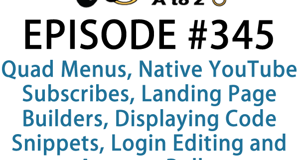 It's Episode 345 and we've got plugins for Quad Menus, Native YouTube Subscribes, Landing Page Builders, Displaying Code Snippets, Login Editing and Amazon Polly. It's all coming up on WordPress Plugins A-Z!