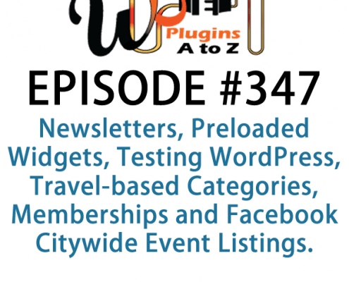 It's Episode 347 and we've got plugins for Newsletters, Preloaded Widgets, Testing WordPress, Travel-based Categories, Memberships and Facebook Citywide Event Listings. It's all coming up on WordPress Plugins A-Z!