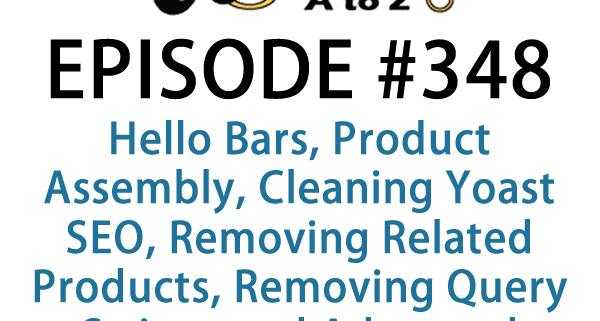 It's Episode 348 and we've got plugins for Hello Bars, Product Assembly, Cleaning Yoast SEO, Removing Related Products, Removing Query Strings and Advanced Testimonials. It's all coming up on WordPress Plugins A-Z!