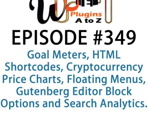 It's Episode 349 and we've got plugins for Goal Meters, HTML Shortcodes, Cryptocurrency Price Charts, Floating Menus, Gutenberg Editor Block Options and Search Analytics. It's all coming up on WordPress Plugins A-Z!