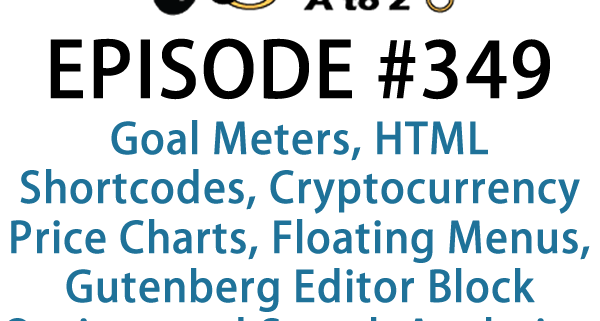 It's Episode 349 and we've got plugins for Goal Meters, HTML Shortcodes, Cryptocurrency Price Charts, Floating Menus, Gutenberg Editor Block Options and Search Analytics. It's all coming up on WordPress Plugins A-Z!