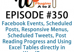 It's Episode 350 and we've got plugins for Facebook Events, Scheduled Posts, Responsive Menus, Scheduled Tweets, Post Reading Progress and Using Excel Tables directly in WordPress. It's all coming up on WordPress Plugins A-Z!