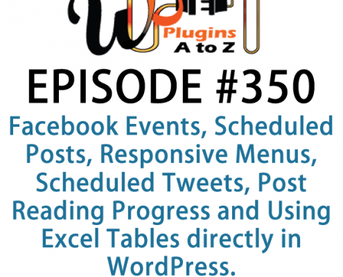 It's Episode 350 and we've got plugins for Facebook Events, Scheduled Posts, Responsive Menus, Scheduled Tweets, Post Reading Progress and Using Excel Tables directly in WordPress. It's all coming up on WordPress Plugins A-Z!