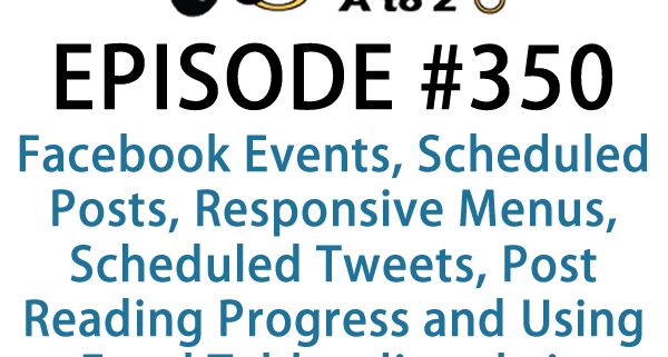It's Episode 350 and we've got plugins for Facebook Events, Scheduled Posts, Responsive Menus, Scheduled Tweets, Post Reading Progress and Using Excel Tables directly in WordPress. It's all coming up on WordPress Plugins A-Z!