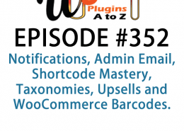 It's Episode 352 and we've got plugins for Notifications, Admin Email, Shortcode Mastery, Taxonomies, Upsells and WooCommerce Barcodes. It's all coming up on WordPress Plugins A-Z!