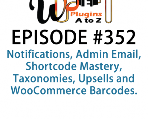 It's Episode 352 and we've got plugins for Notifications, Admin Email, Shortcode Mastery, Taxonomies, Upsells and WooCommerce Barcodes. It's all coming up on WordPress Plugins A-Z!