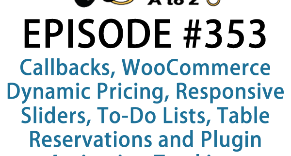 It's Episode 353 and we've got plugins for Callbacks, WooCommerce Dynamic Pricing, Responsive Sliders, To-Do Lists, Table Reservations and Plugin Activation Tracking. Those plugins and listener feedback, all coming up on WordPress Plugins A-Z!