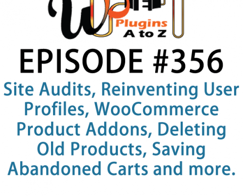 It's Episode 356 and we've got plugins for Site Audits, Reinventing User Profiles, WooCommerce Product Addons, Deleting Old Products, Saving Abandoned Carts and more. It's all coming up on WordPress Plugins A-Z!
