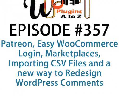 It's Episode 357 and we've got plugins for Patreon, Easy WooCommerce Login, Marketplaces, Importing CSV Files and a new way to Redesign WordPress Comments. It's all coming up on WordPress Plugins A-Z!