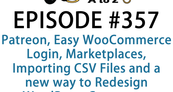 It's Episode 357 and we've got plugins for Patreon, Easy WooCommerce Login, Marketplaces, Importing CSV Files and a new way to Redesign WordPress Comments. It's all coming up on WordPress Plugins A-Z!